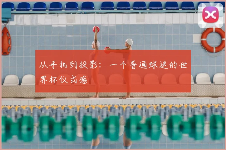 从手机到投影：一个普通球迷的世界杯仪式感